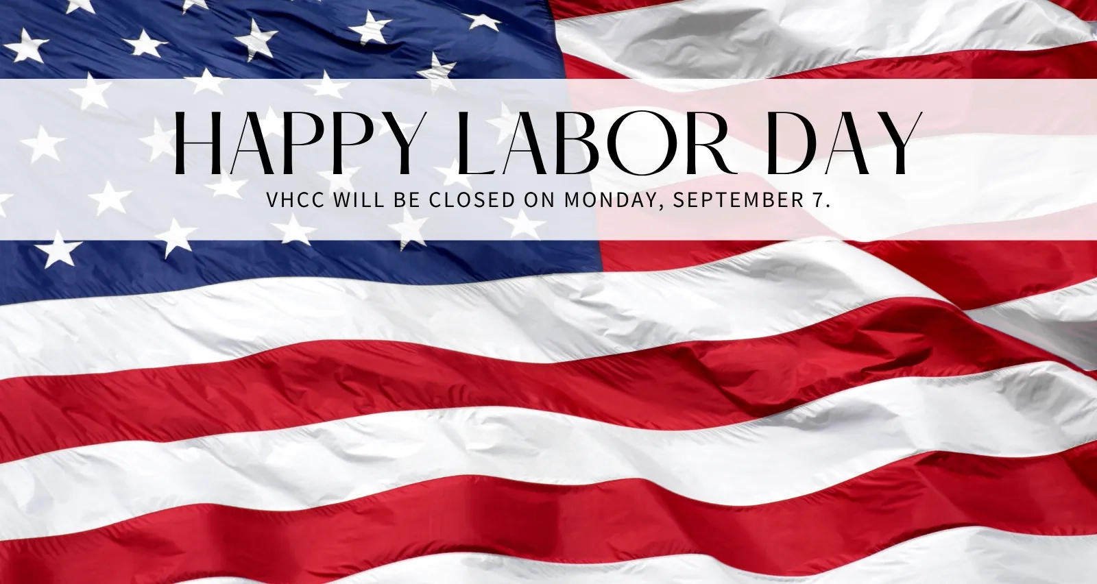 Happy Labor Day. VHCC will be closed on Monday, September 7. Background displays a waving American flag