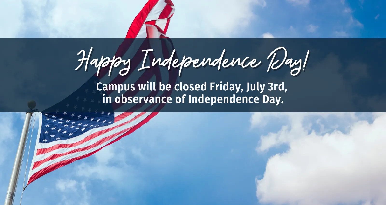 An American flag waving against a blue sky with white clouds. A dark banner across the image reads: "Happy Independence Day! Campus will be closed Friday, July 3rd, in observance of Independence Day."
